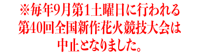 ※毎年9月第１土曜日に行われる第40回全国新作花火競技大会は中止となりました。